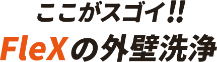 ここがスゴイ!!Flexの外壁洗浄